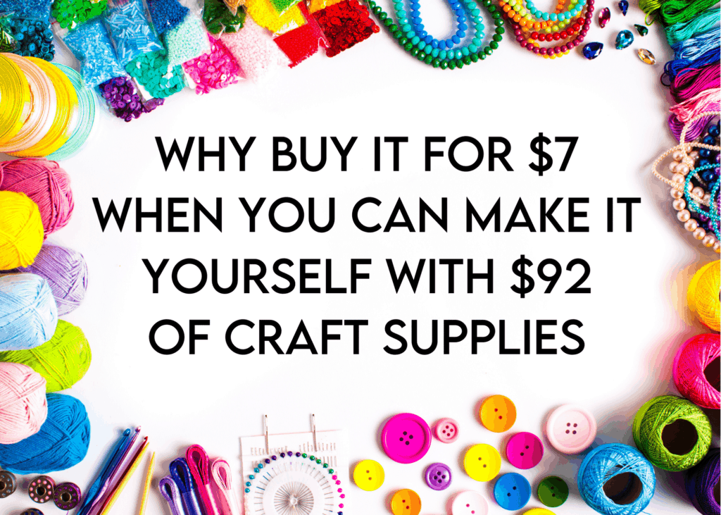 Craft Meme: Why buy it for $7 when you can make it yourself with $92 of craft supplies
